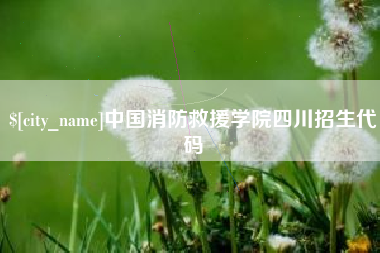 嘉鱼中国消防救援学院四川招生代码