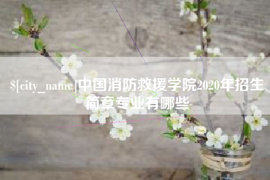 嘉鱼中国消防救援学院2020年招生简章专业有哪些