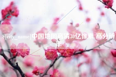 嘉鱼中国地图高清30亿像素 高分辨率