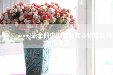 嘉鱼最全的中国地图和各省地图及各市地图