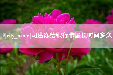 嘉鱼司法冻结银行卡最长时间多久