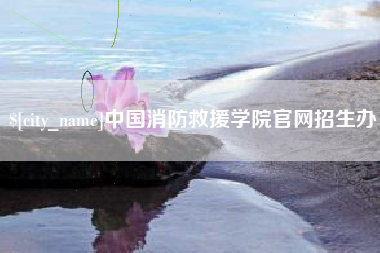 嘉鱼中国消防救援学院官网招生办