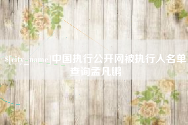 嘉鱼中国执行公开网被执行人名单查询孟凡鹏