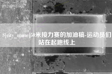 嘉鱼50米接力赛的加油稿-运动员们站在起跑线上