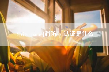 嘉鱼消防cccf认证是什么