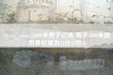 嘉鱼5000米男子记录-男子5000米跑世界纪录为12分37秒35