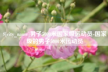 嘉鱼男子5000米国家级运动员-国家级的男子5000米运动员