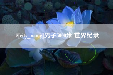 嘉鱼男子5000米 世界纪录