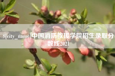 嘉鱼中国消防救援学院招生录取分数线2021