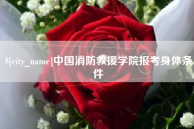 嘉鱼中国消防救援学院报考身体条件