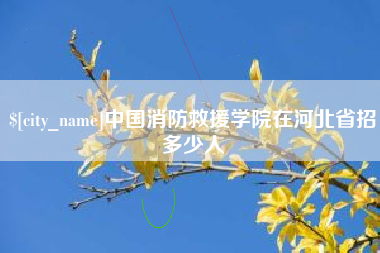 嘉鱼中国消防救援学院在河北省招多少人