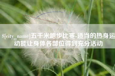 嘉鱼五千米跑步比赛-适当的热身运动能让身体各部位得到充分活动