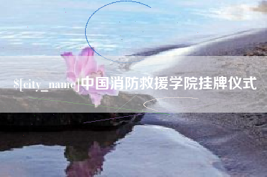 嘉鱼中国消防救援学院挂牌仪式