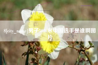 嘉鱼男子5000米中国选手是谁啊图片