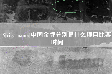 嘉鱼中国金牌分别是什么项目比赛时间